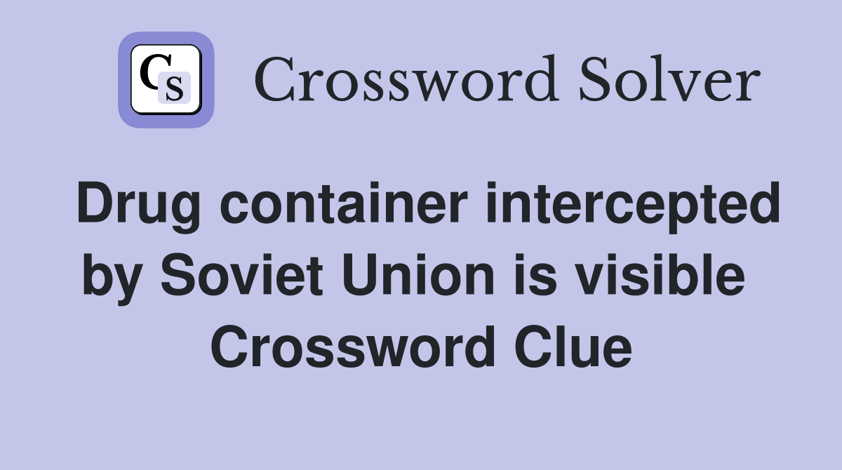 Drug container intercepted by Soviet Union is visible  Crossword Clue