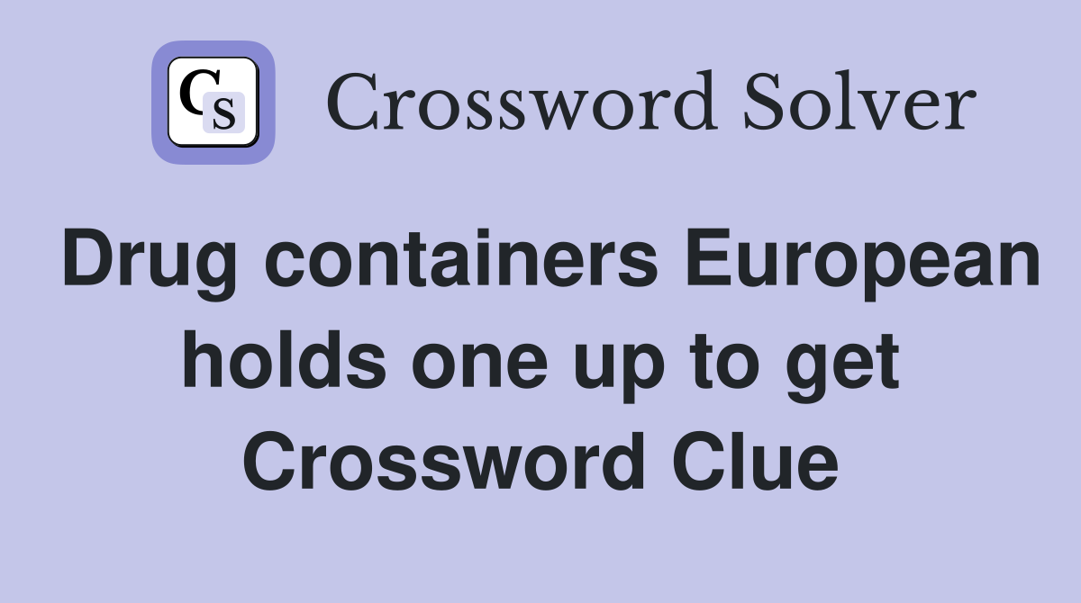 Drug containers European holds one up to get Crossword Clue