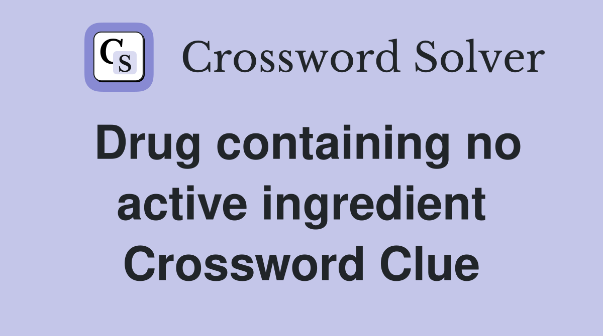 Drug containing no active ingredient Crossword Clue