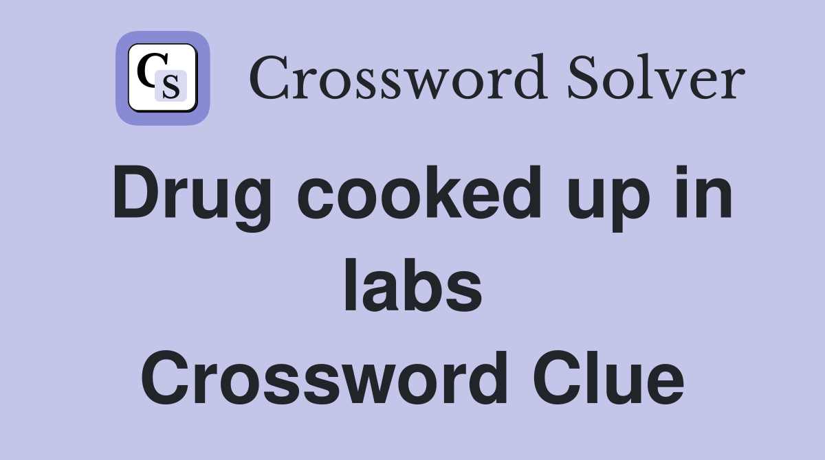 Drug cooked up in labs Crossword Clue