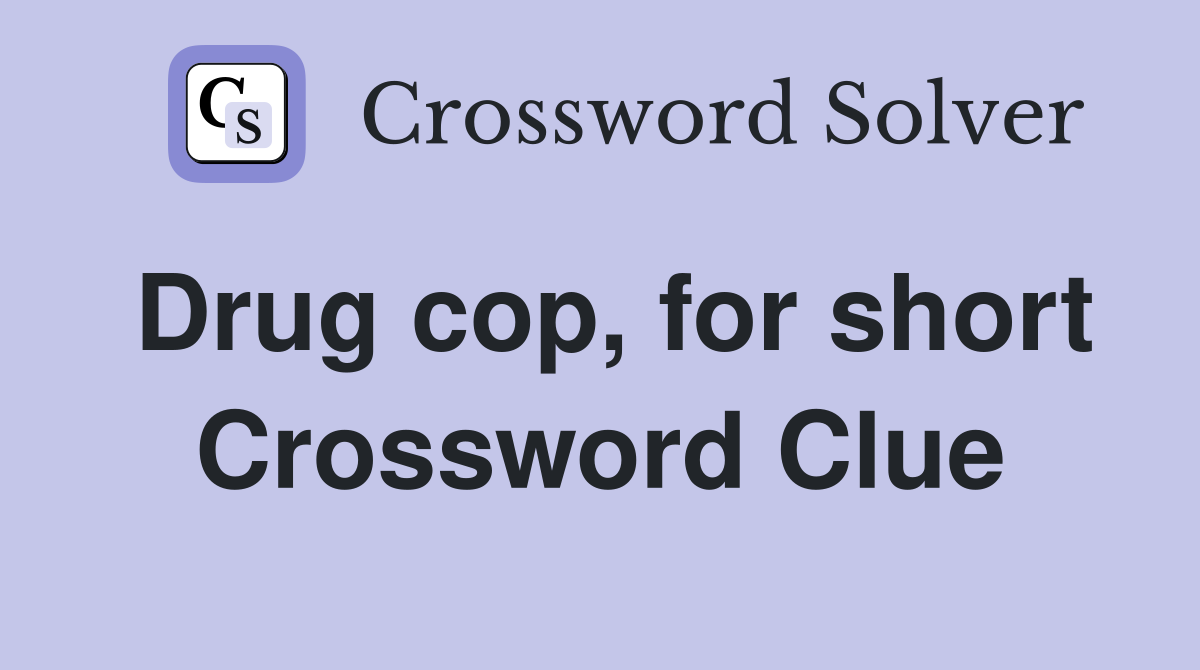 Drug cop, for short Crossword Clue