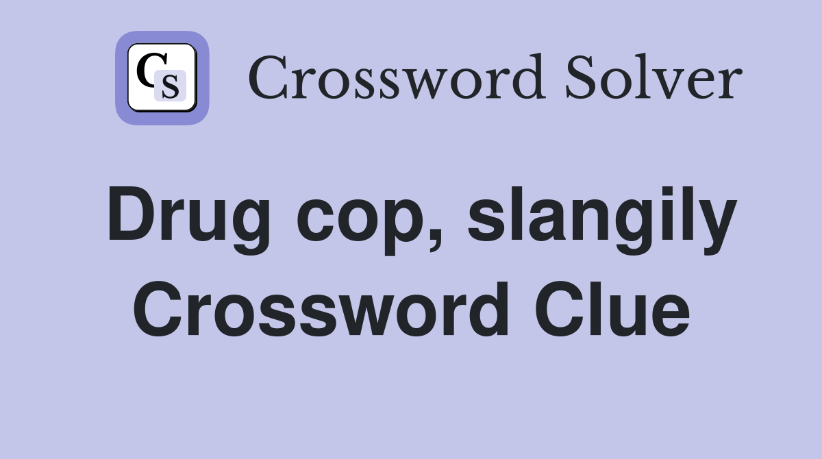 Drug cop, slangily Crossword Clue