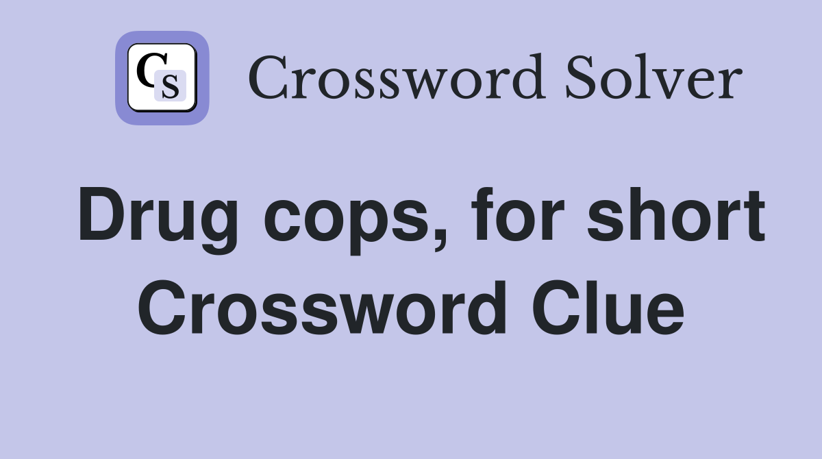 Drug cops, for short Crossword Clue