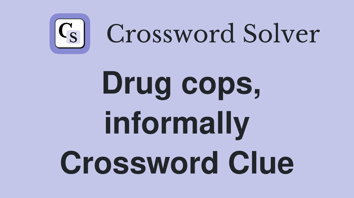 Drug cops, informally Crossword Clue