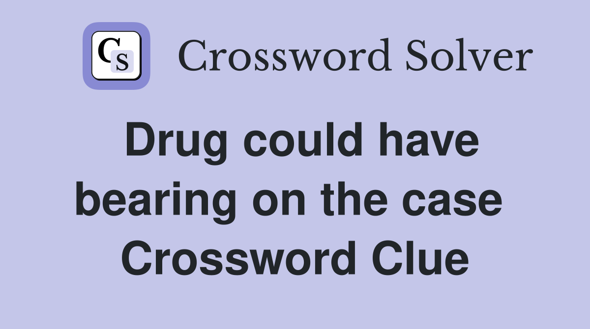 Drug could have bearing on the case  Crossword Clue