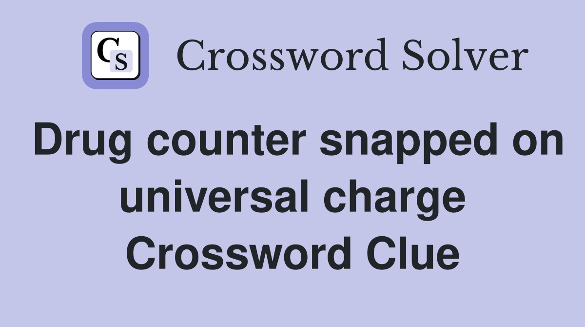 Drug counter snapped on universal charge Crossword Clue