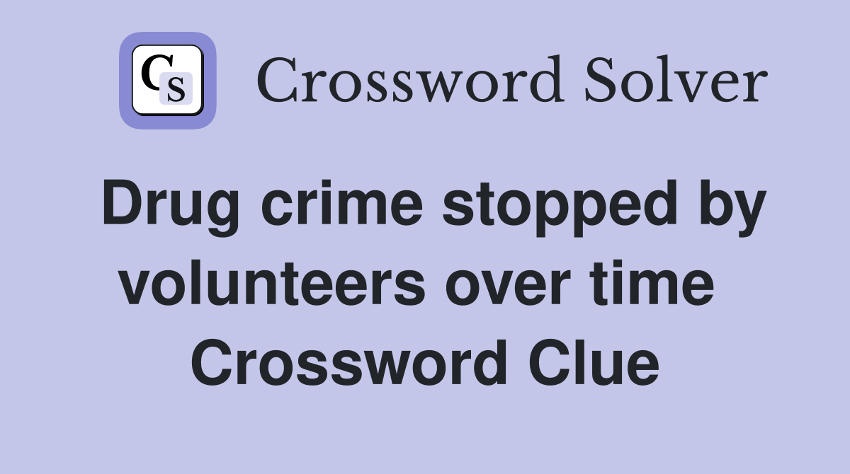 Drug crime stopped by volunteers over time  Crossword Clue