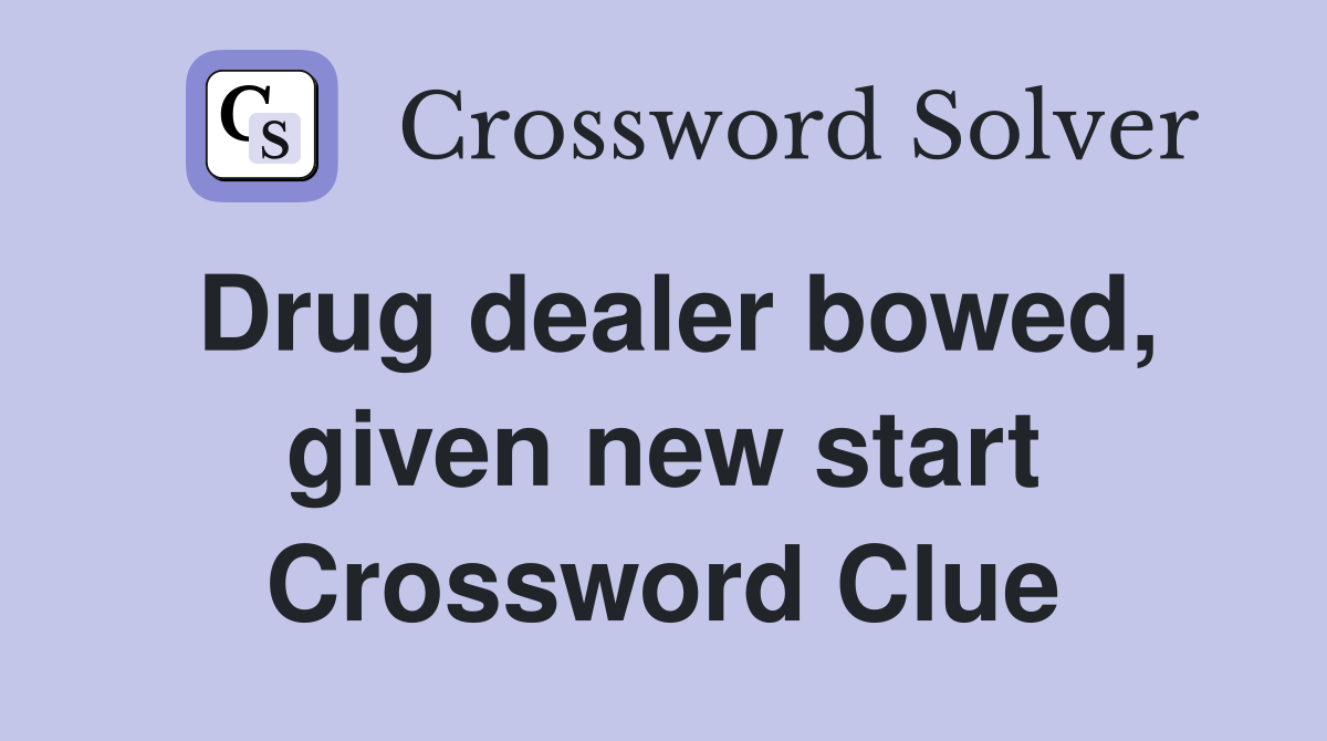 Drug dealer bowed, given new start Crossword Clue