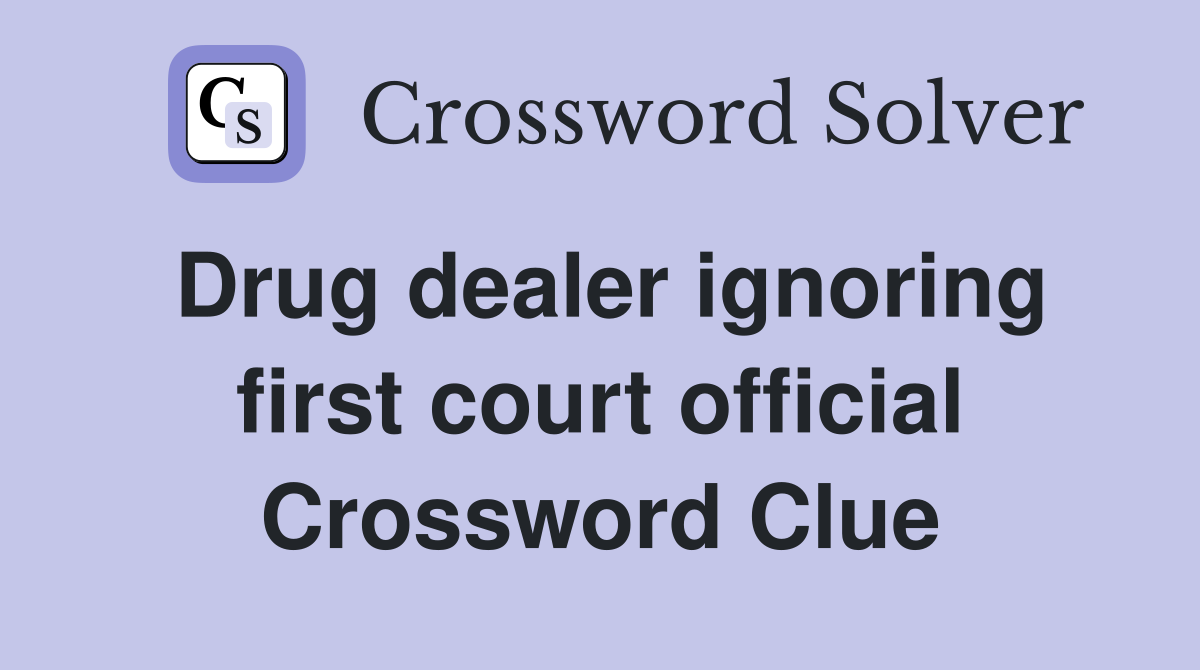 Drug dealer ignoring first court official Crossword Clue