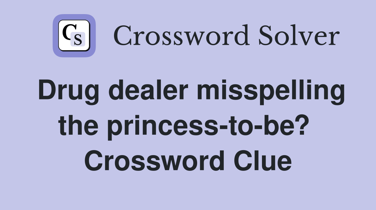 Drug dealer misspelling the princess-to-be?  Crossword Clue