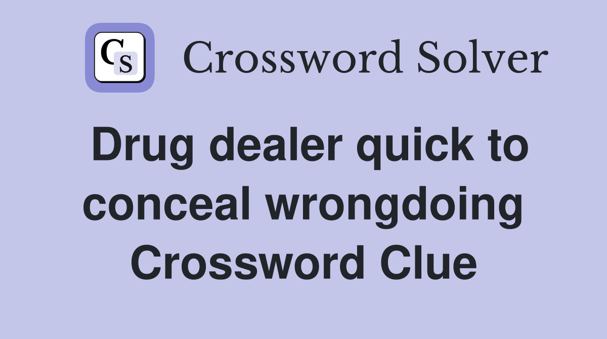 Drug dealer quick to conceal wrongdoing Crossword Clue