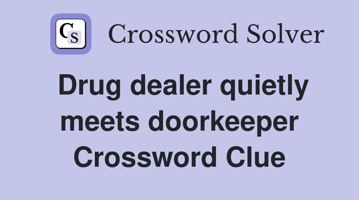 Drug dealer quietly meets doorkeeper Crossword Clue