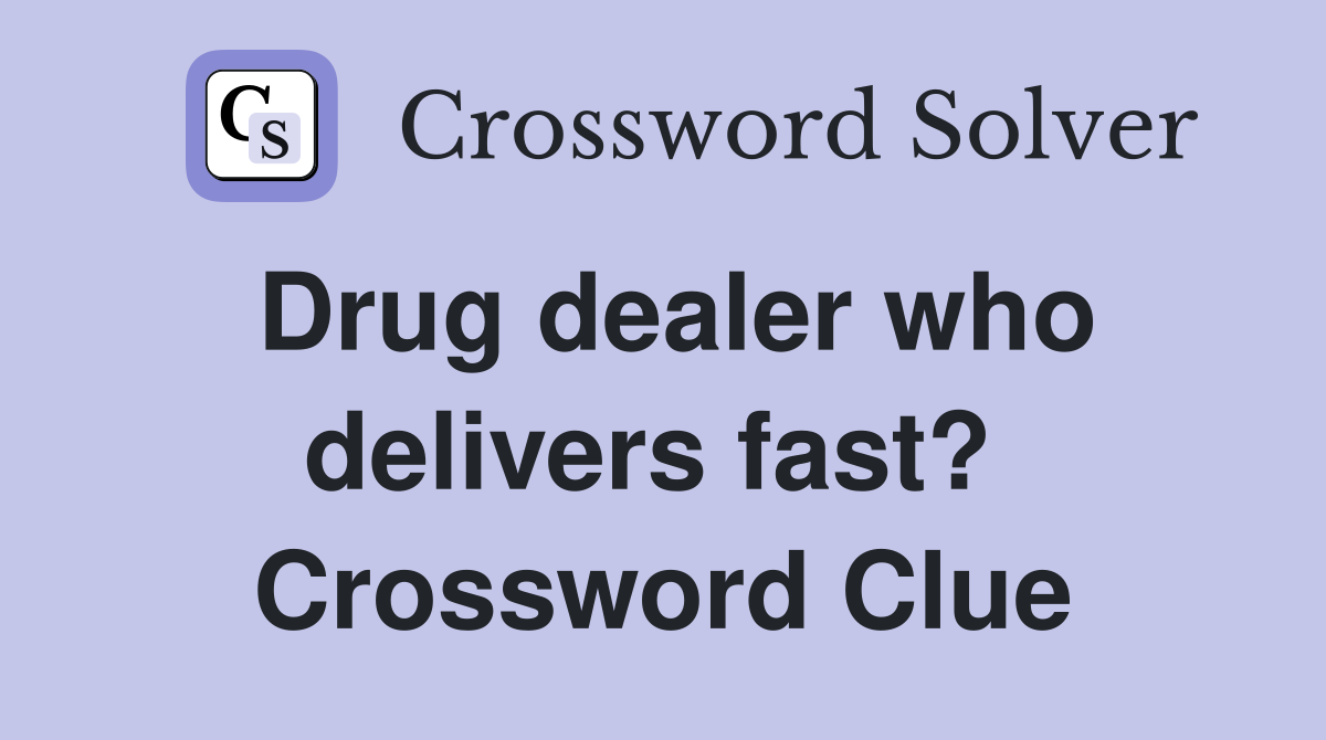 Drug dealer who delivers fast?  Crossword Clue