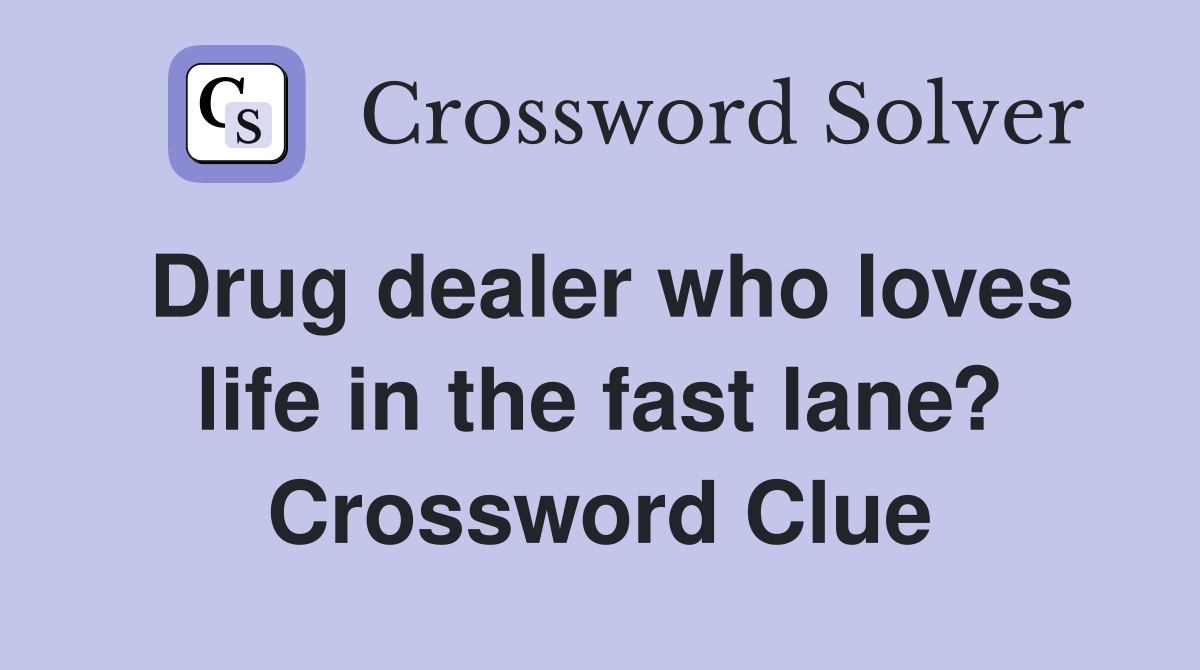 Drug dealer who loves life in the fast lane? Crossword Clue