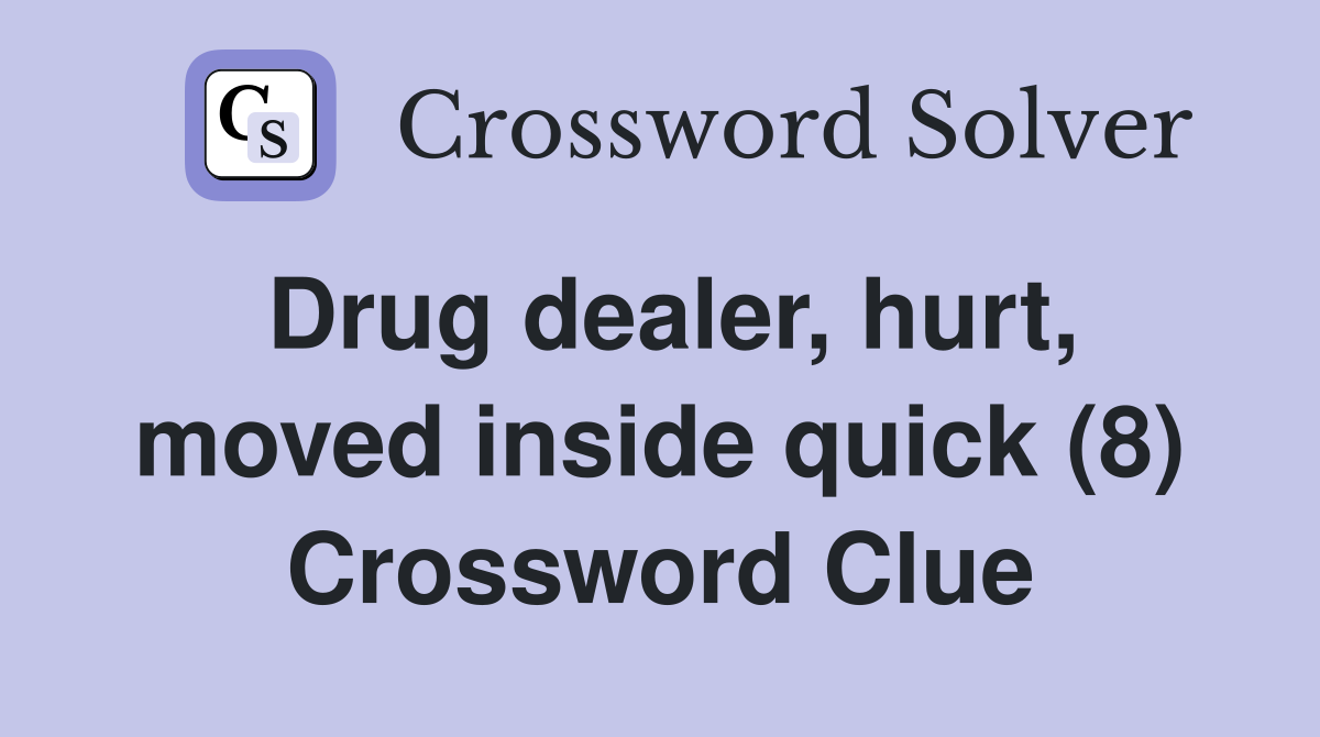 Drug dealer, hurt, moved inside quick (8) Crossword Clue