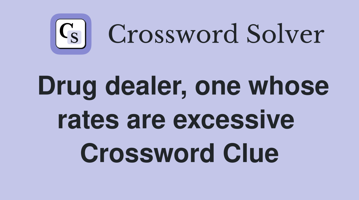 Drug dealer, one whose rates are excessive  Crossword Clue