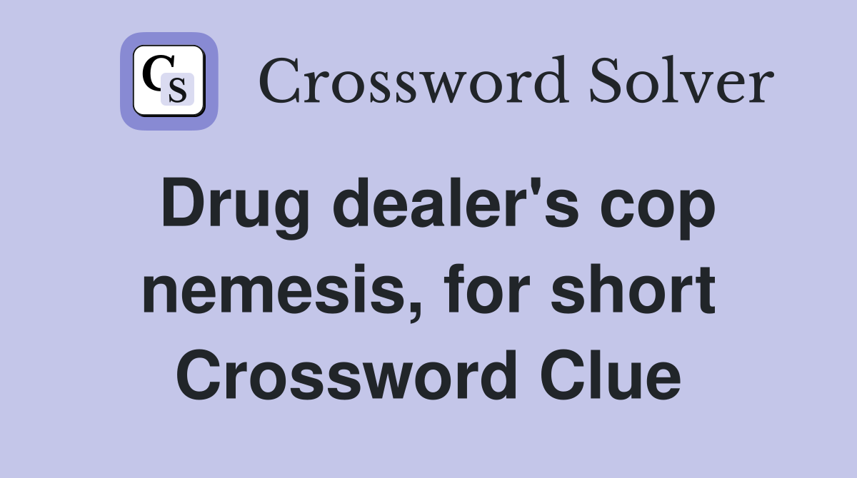 Drug dealer's cop nemesis, for short Crossword Clue