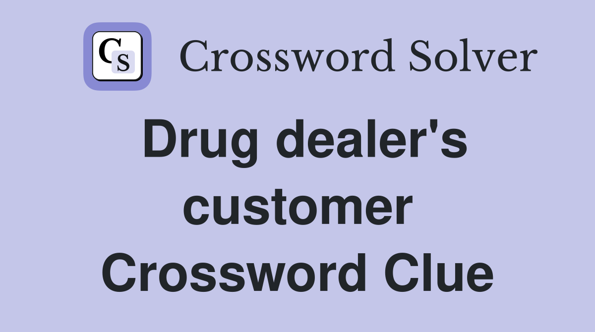Drug dealer's customer Crossword Clue