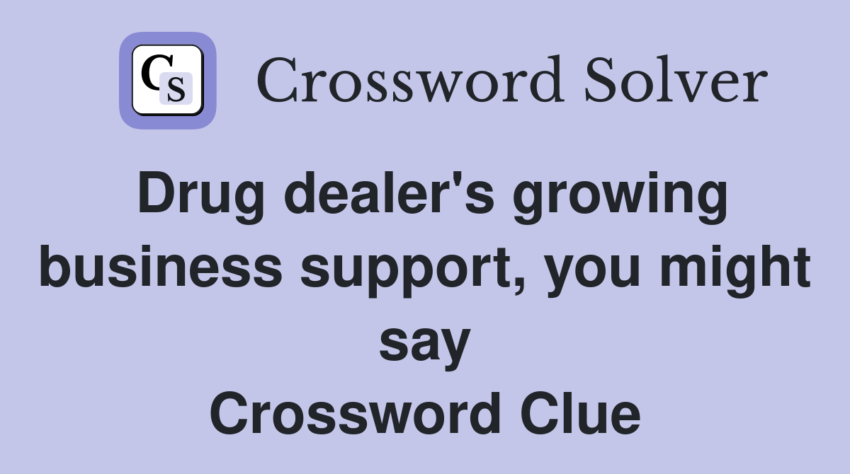 Drug dealer's growing business support, you might say Crossword Clue