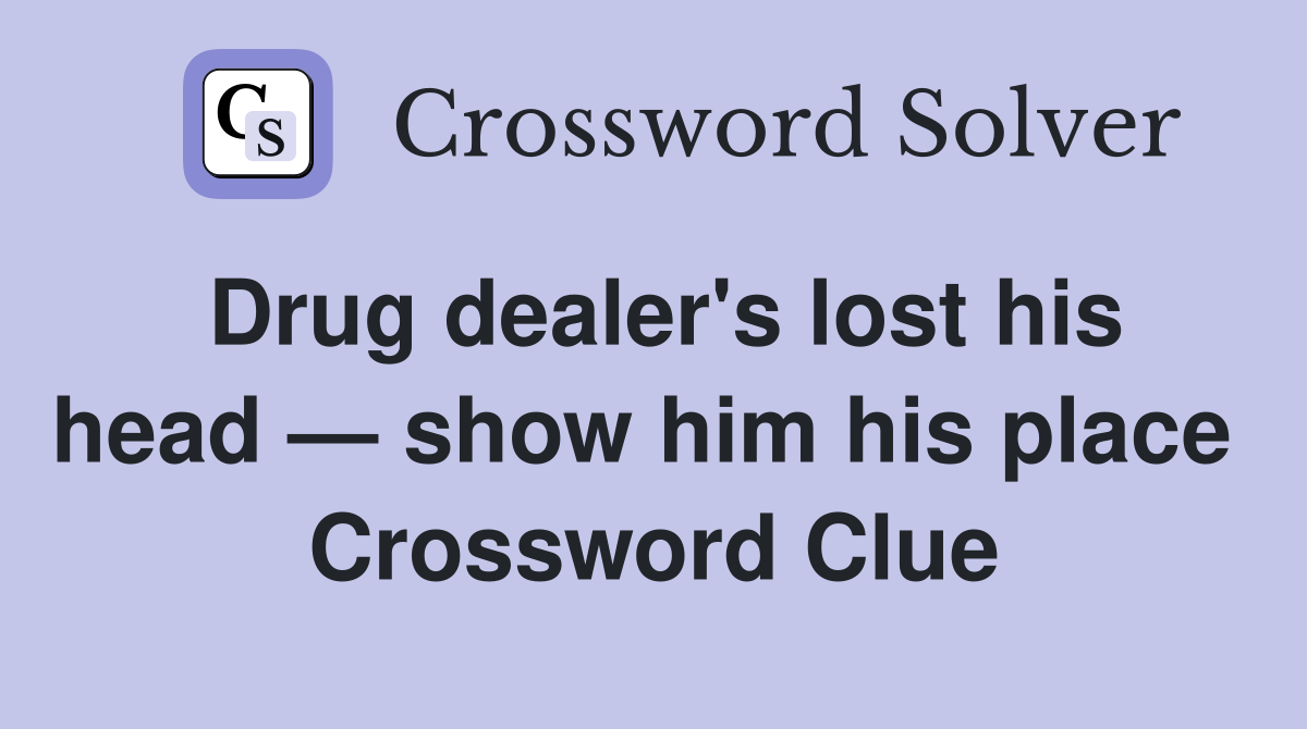 Drug dealer's lost his head — show him his place  Crossword Clue