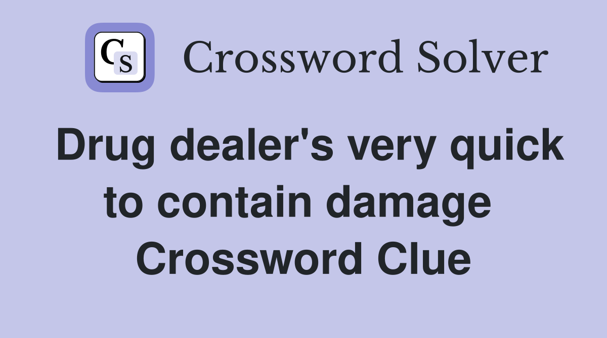 Drug dealer's very quick to contain damage  Crossword Clue