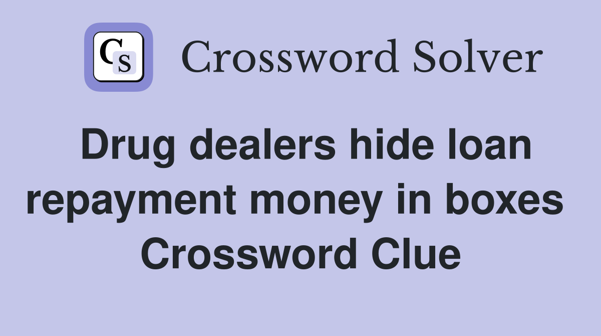 Drug dealers hide loan repayment money in boxes  Crossword Clue