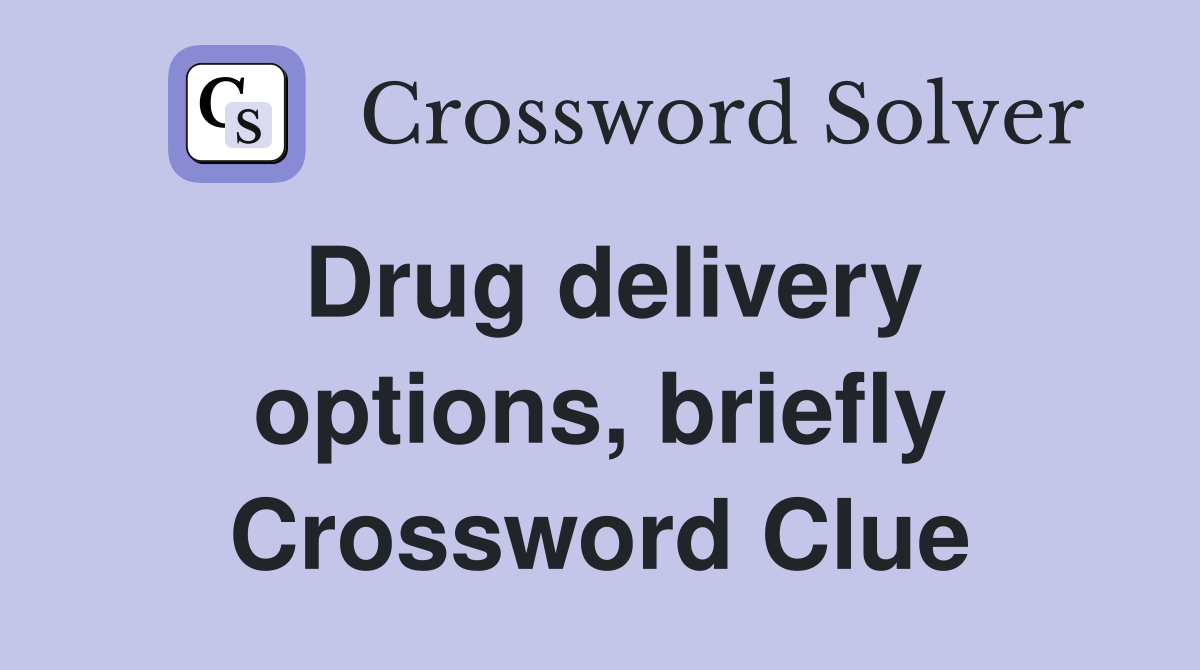 Drug delivery options, briefly Crossword Clue