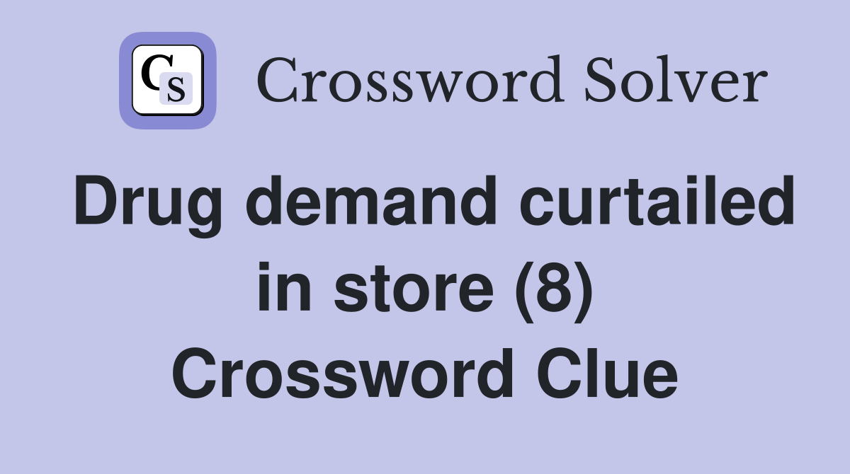 Drug demand curtailed in store (8) Crossword Clue