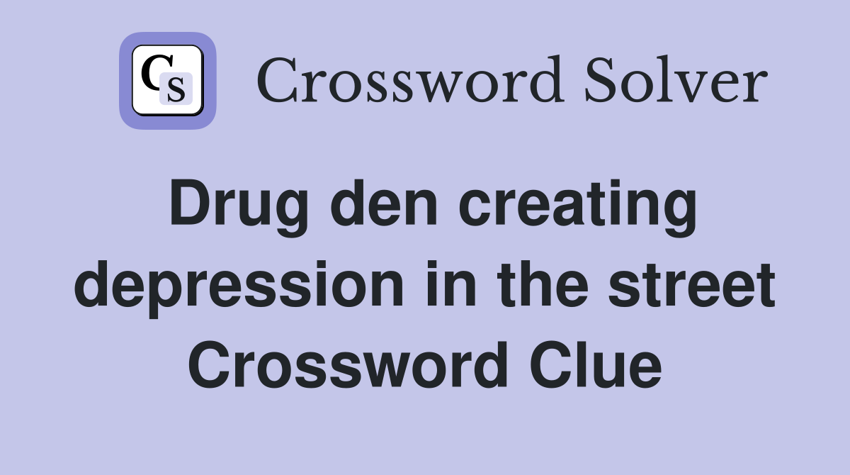 Drug den creating depression in the street Crossword Clue