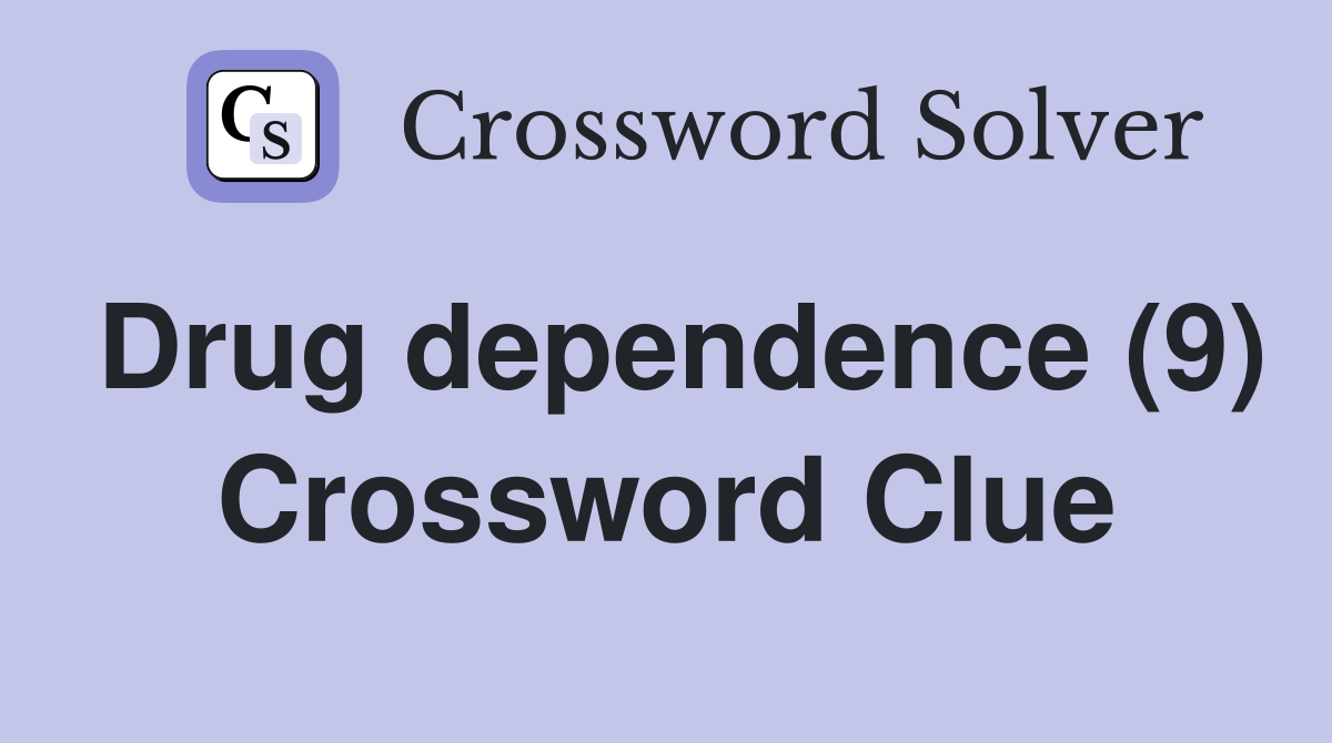Drug dependence (9) Crossword Clue