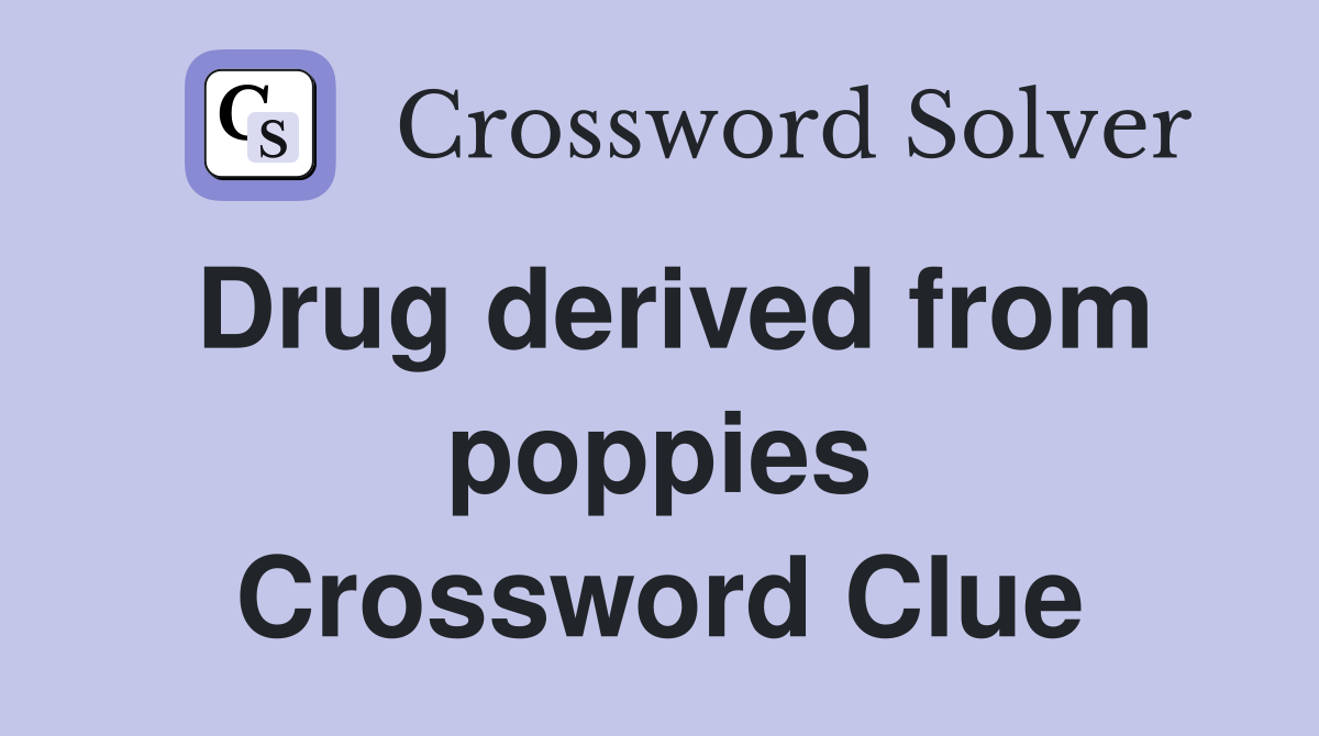 Drug derived from poppies Crossword Clue