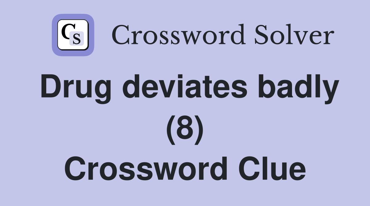 Drug deviates badly (8) Crossword Clue