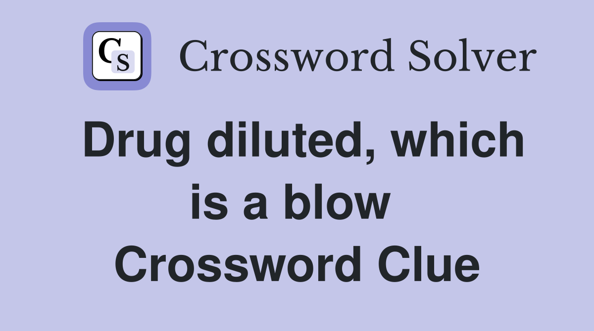 Drug diluted, which is a blow  Crossword Clue