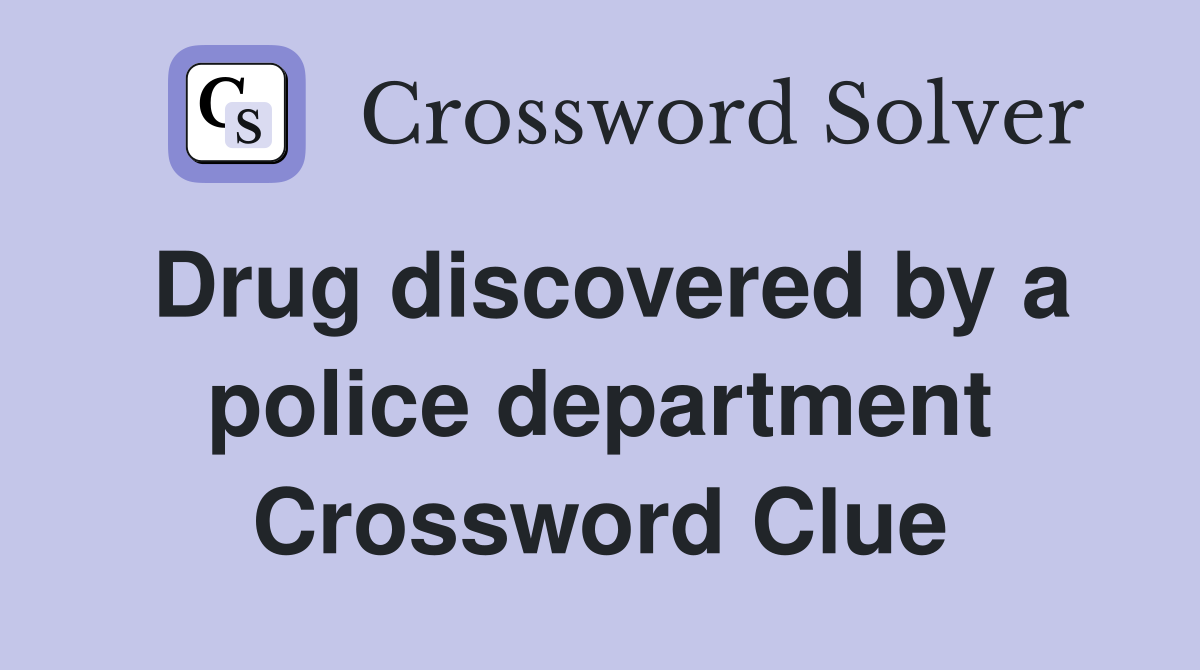 Drug discovered by a police department Crossword Clue