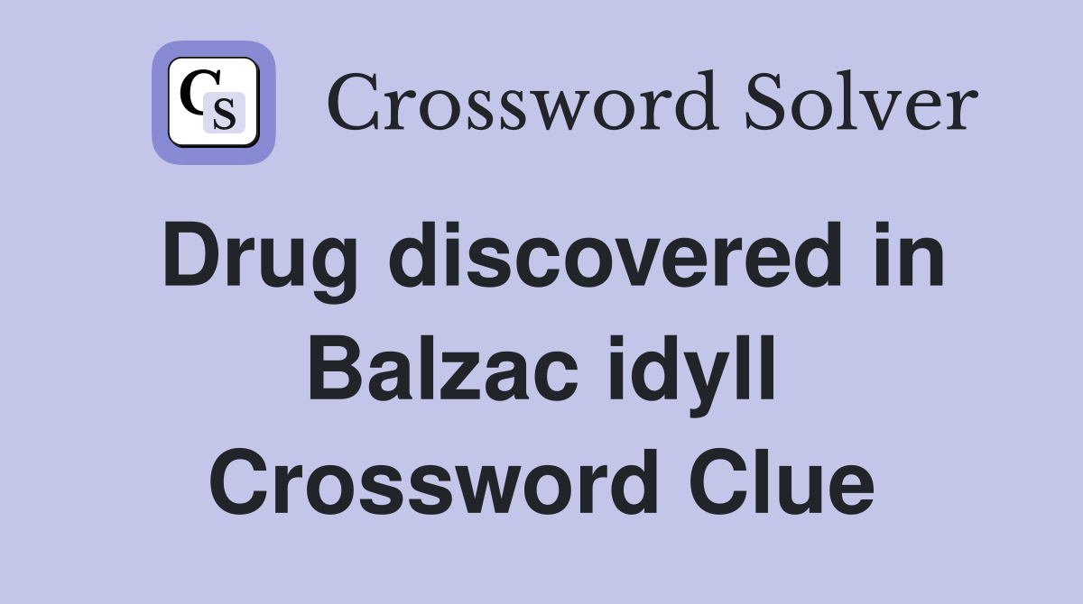 Drug discovered in Balzac idyll Crossword Clue