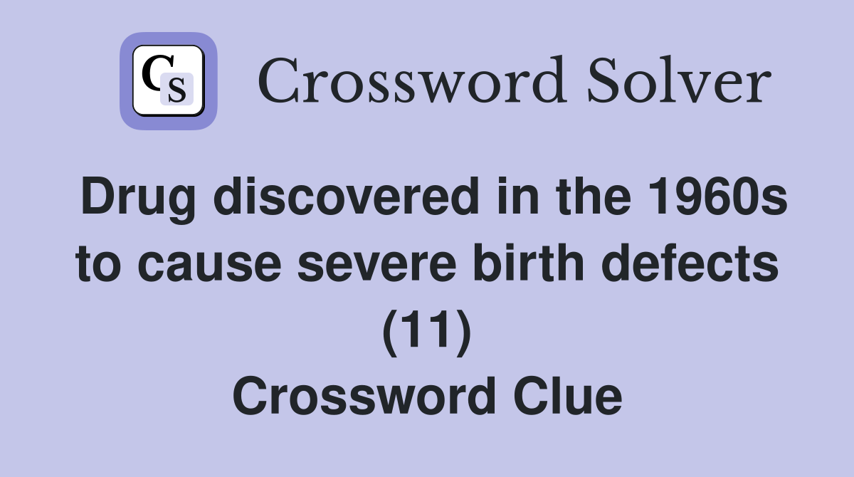 Drug discovered in the 1960s to cause severe birth defects (11) Crossword Clue