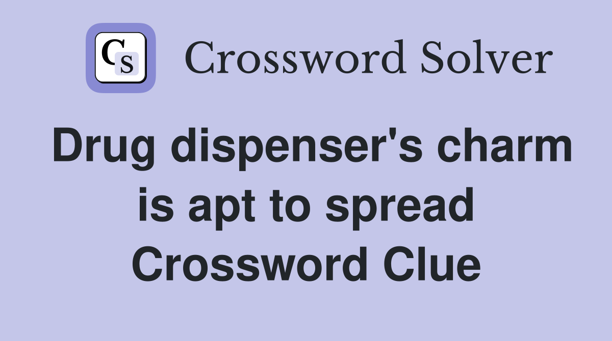 Drug dispenser's charm is apt to spread Crossword Clue