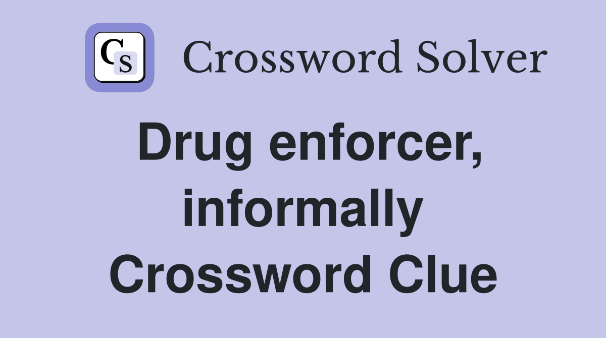 Drug enforcer, informally Crossword Clue