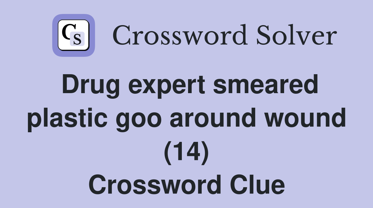 Drug expert smeared plastic goo around wound (14) Crossword Clue