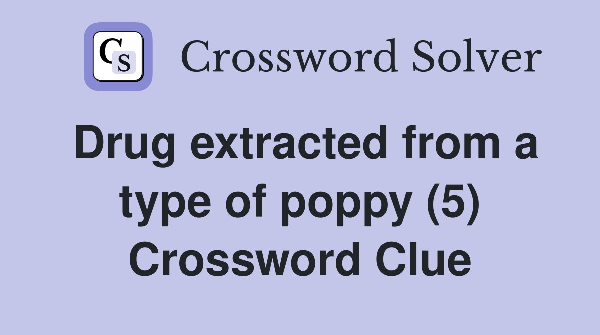 Drug extracted from a type of poppy (5) Crossword Clue