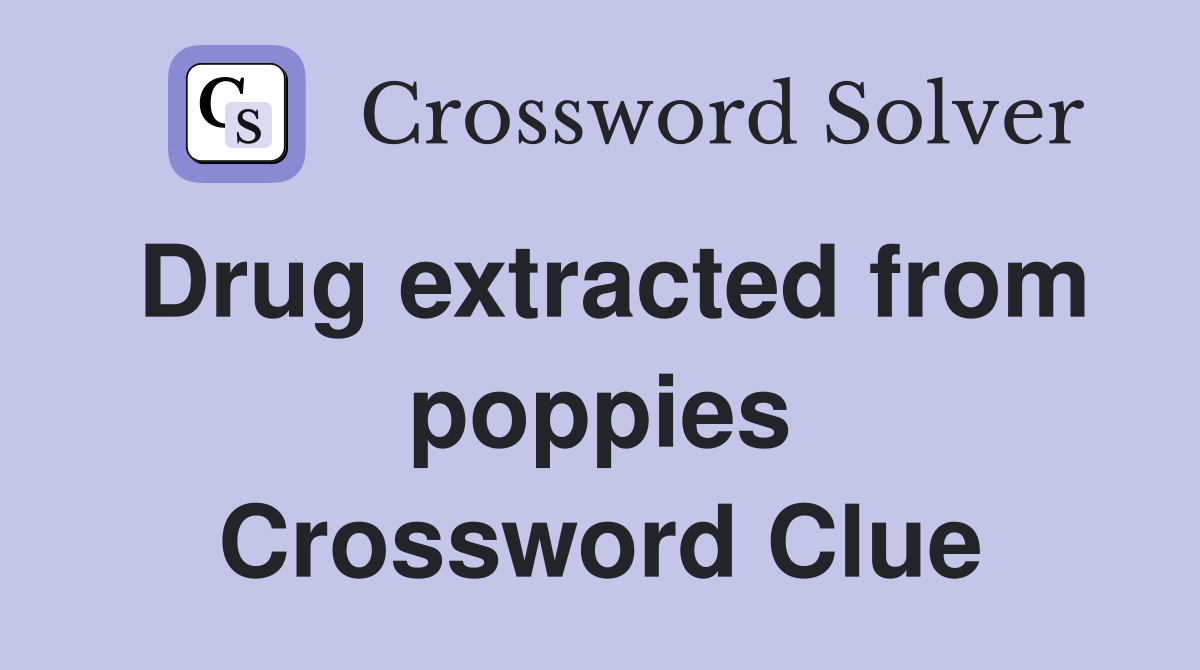 Drug extracted from poppies Crossword Clue