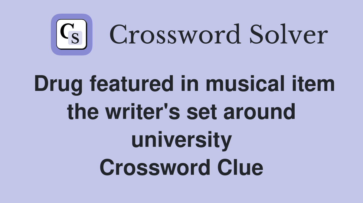 Drug featured in musical item the writer's set around university Crossword Clue