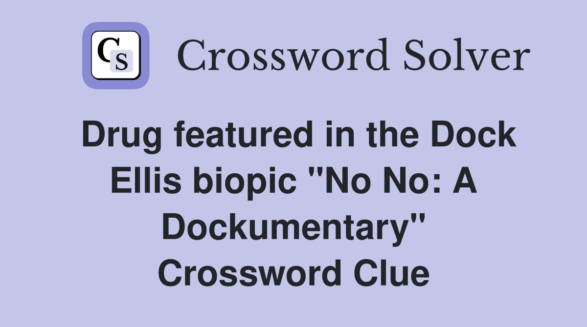 Drug featured in the Dock Ellis biopic "No No: A Dockumentary" Crossword Clue