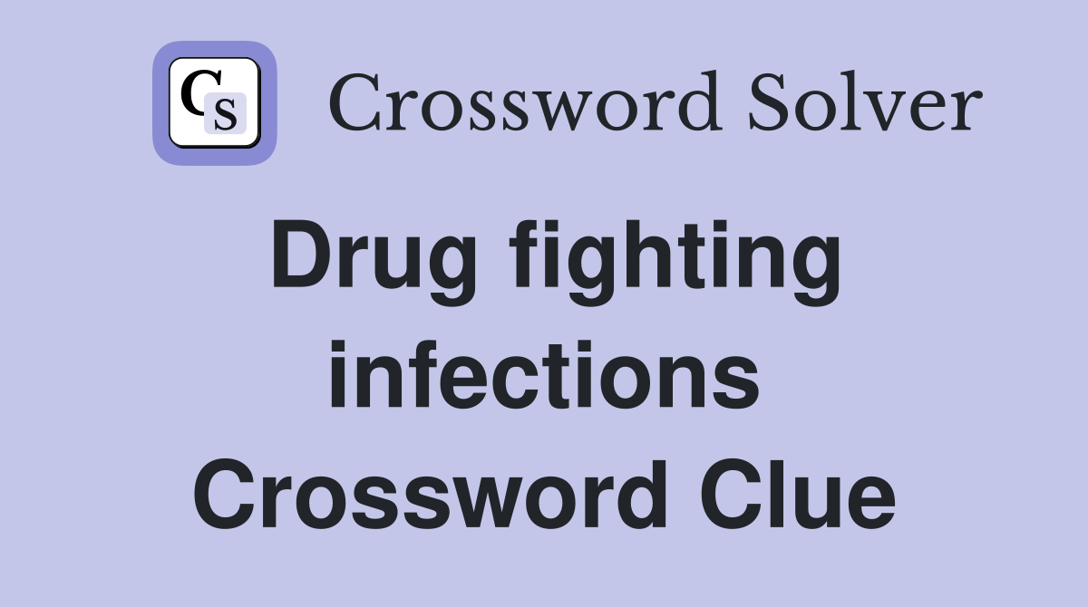 Drug fighting infections Crossword Clue