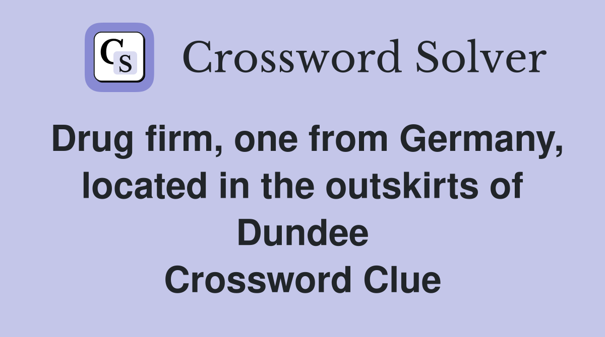 Drug firm, one from Germany, located in the outskirts of Dundee Crossword Clue
