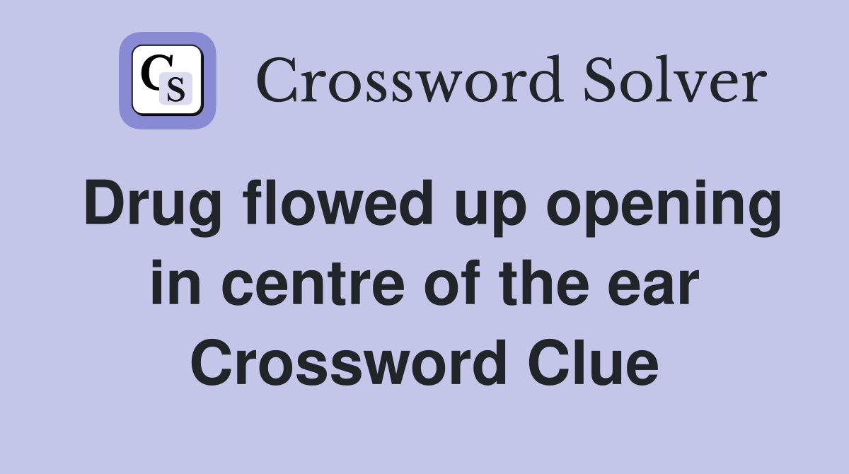 Drug flowed up opening in centre of the ear Crossword Clue