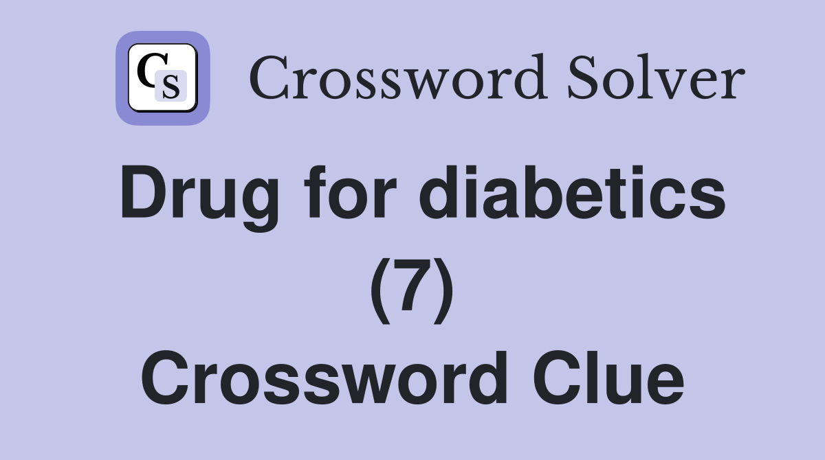 Drug for diabetics (7) Crossword Clue