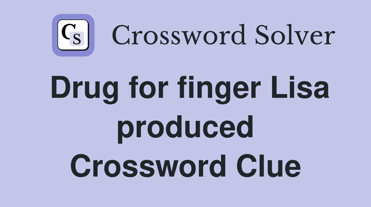 Drug for finger Lisa produced Crossword Clue