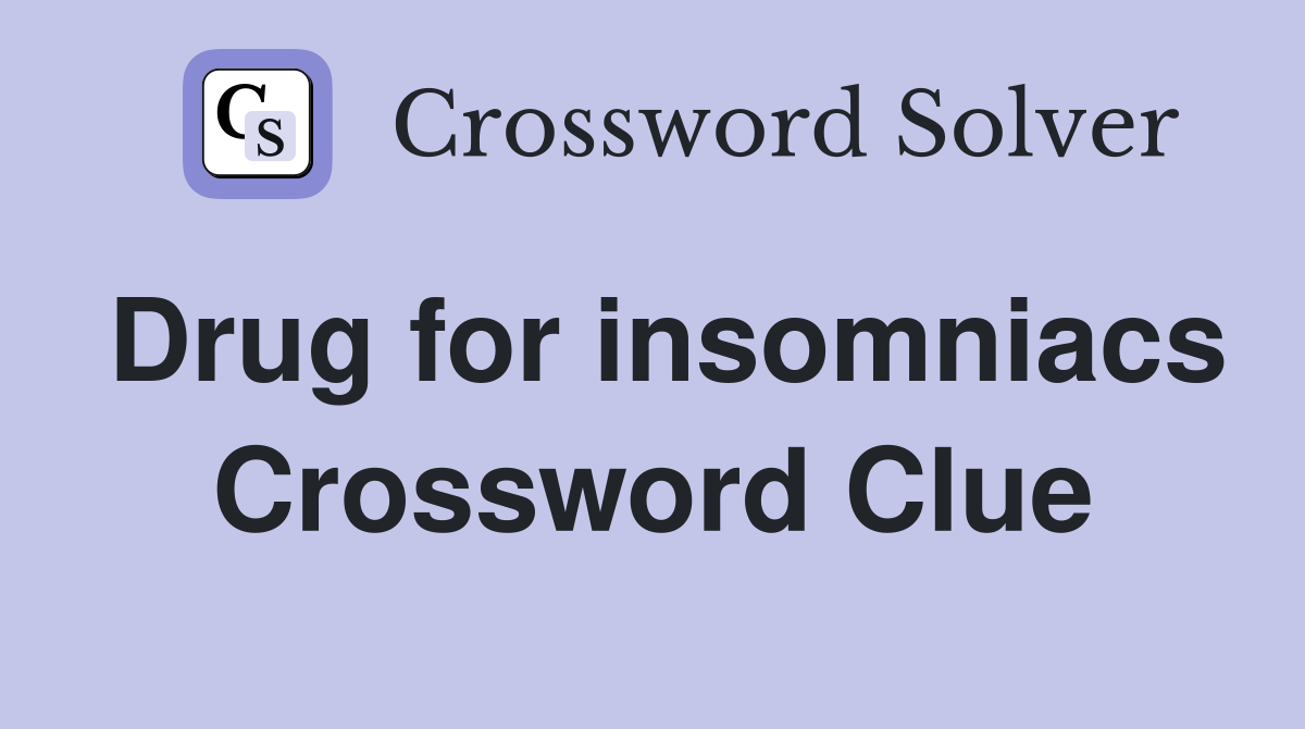 Drug for insomniacs Crossword Clue