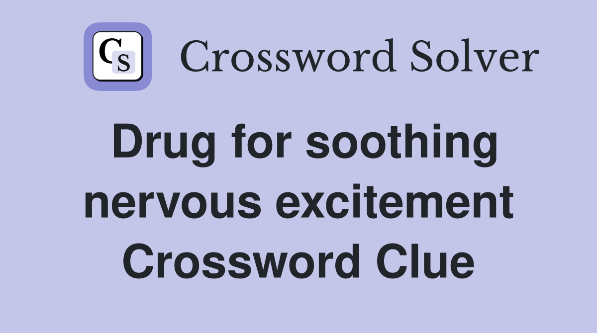 Drug for soothing nervous excitement Crossword Clue